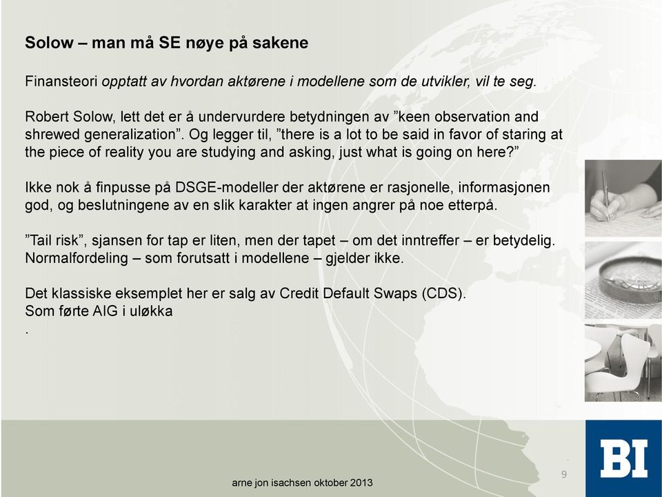 Og legger til, there is a lot to be said in favor of staring at the piece of reality you are studying and asking, just what is going on here?