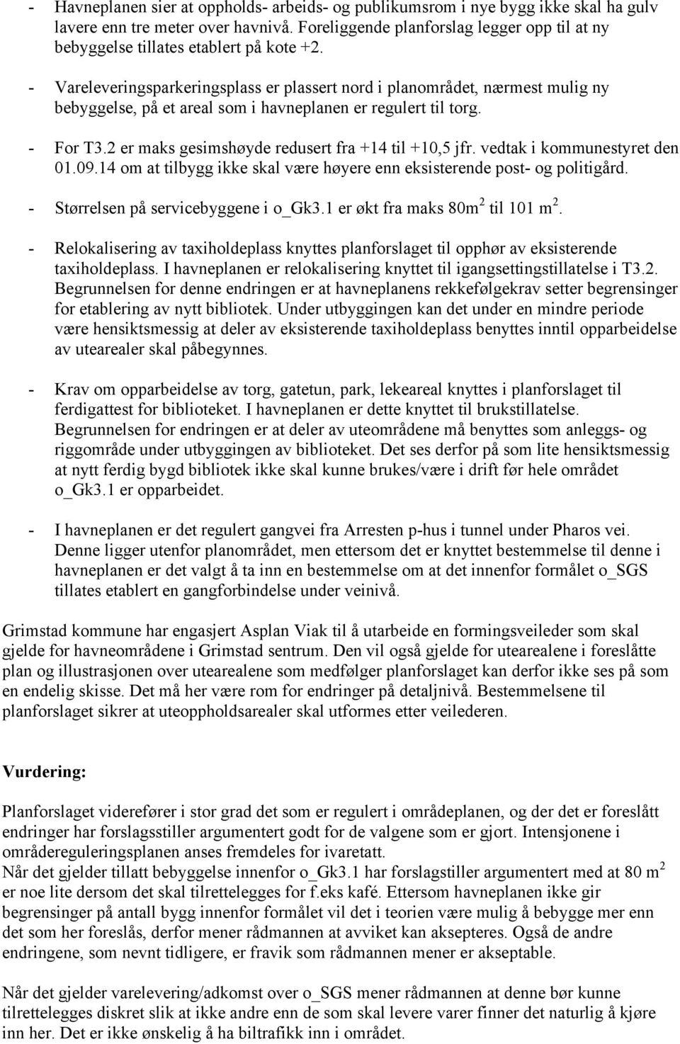 - Vareleveringsparkeringsplass er plassert nord i planområdet, nærmest mulig ny bebyggelse, på et areal som i havneplanen er regulert til torg. - For T3.