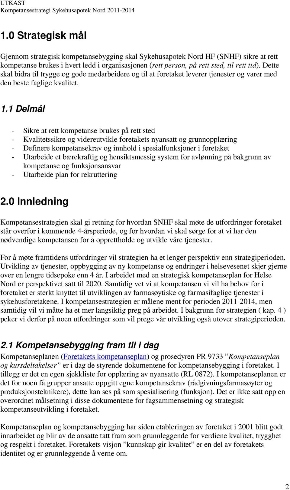 1 Delmål - Sikre at rett kompetanse brukes på rett sted - Kvalitetssikre og videreutvikle foretakets nyansatt og grunnopplæring - Definere kompetansekrav og innhold i spesialfunksjoner i foretaket -