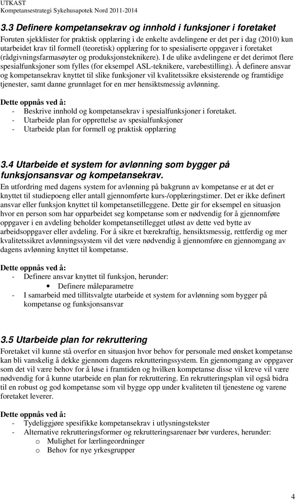 I de ulike avdelingene er det derimot flere spesialfunksjoner som fylles (for eksempel ASL-teknikere, varebestilling).