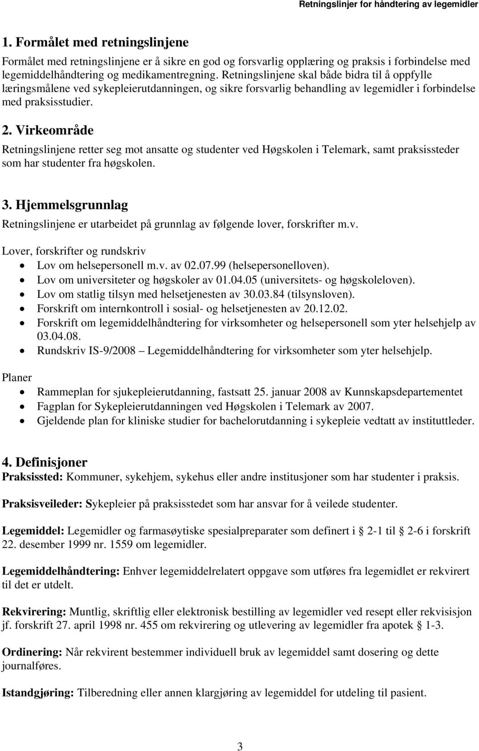 Virkeområde Retningslinjene retter seg mot ansatte og studenter ved Høgskolen i Telemark, samt praksissteder som har studenter fra høgskolen. 3.