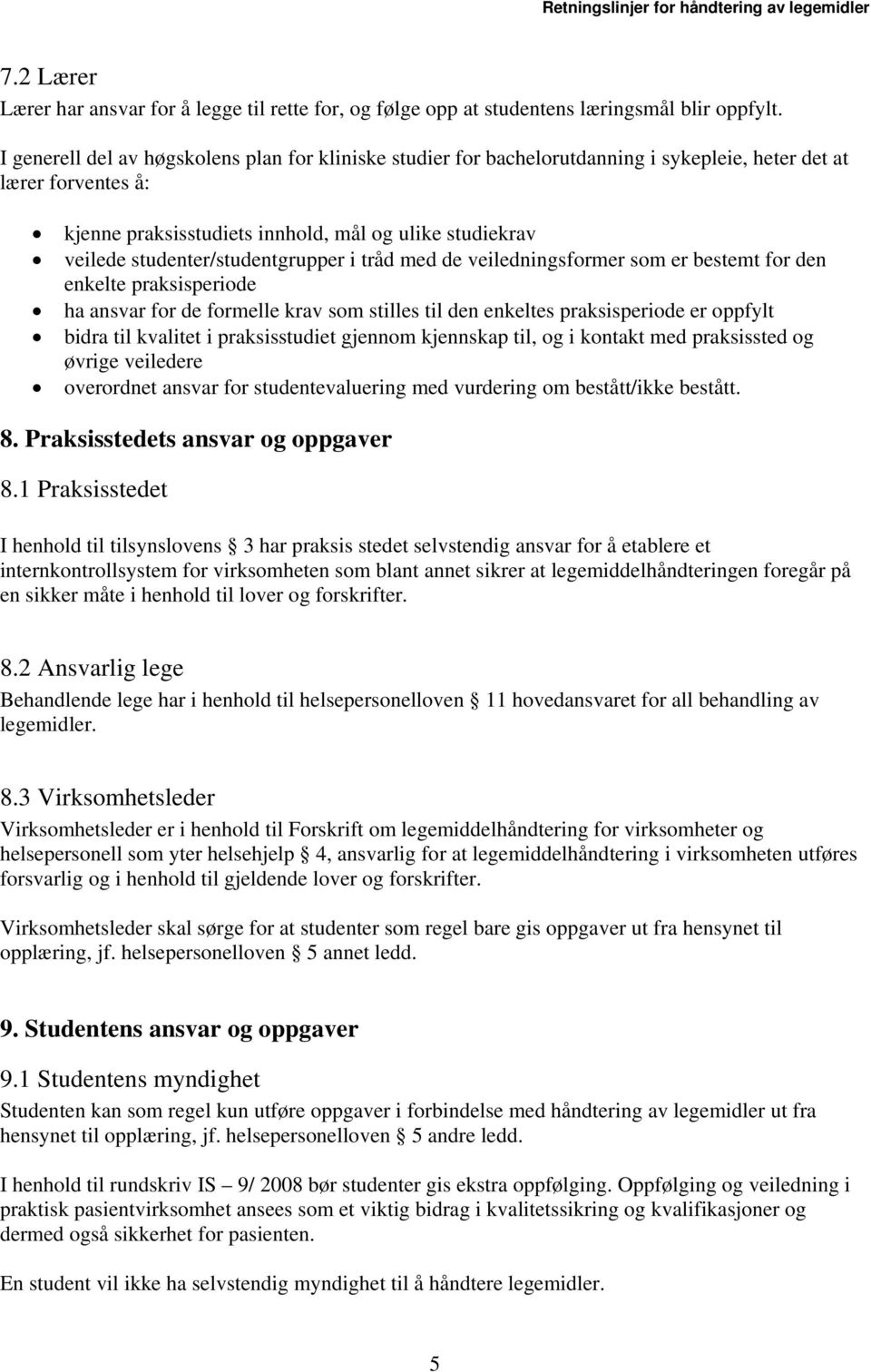 studenter/studentgrupper i tråd med de veiledningsformer som er bestemt for den enkelte praksisperiode ha ansvar for de formelle krav som stilles til den enkeltes praksisperiode er oppfylt bidra til