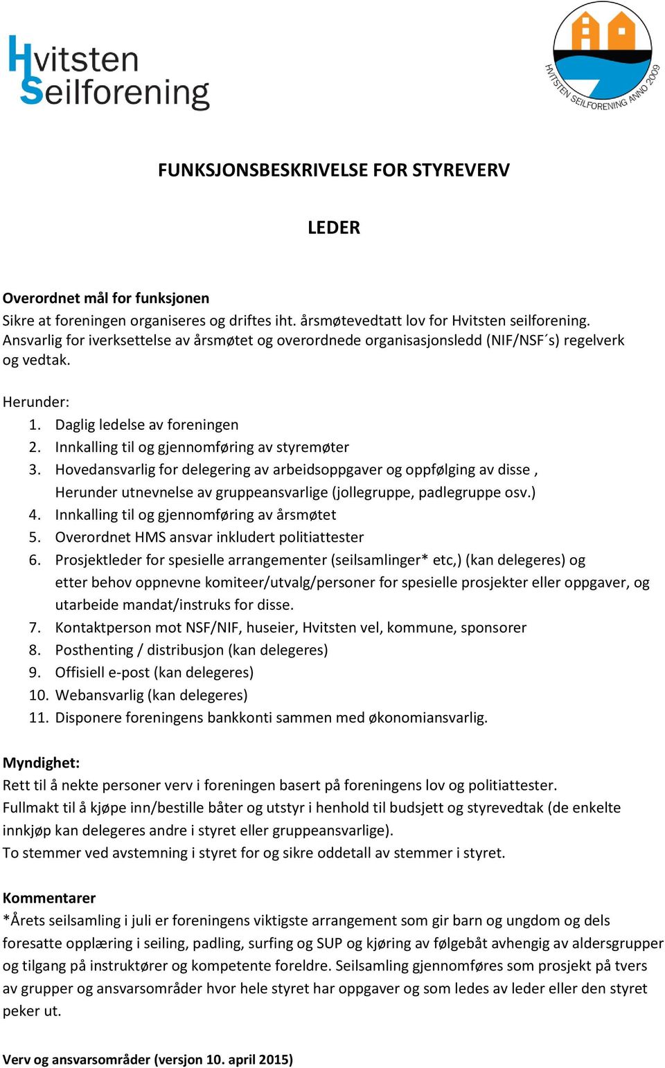 Hovedansvarlig for delegering av arbeidsoppgaver og oppfølging av disse, Herunder utnevnelse av gruppeansvarlige (jollegruppe, padlegruppe osv.) 4. Innkalling til og gjennomføring av årsmøtet 5.