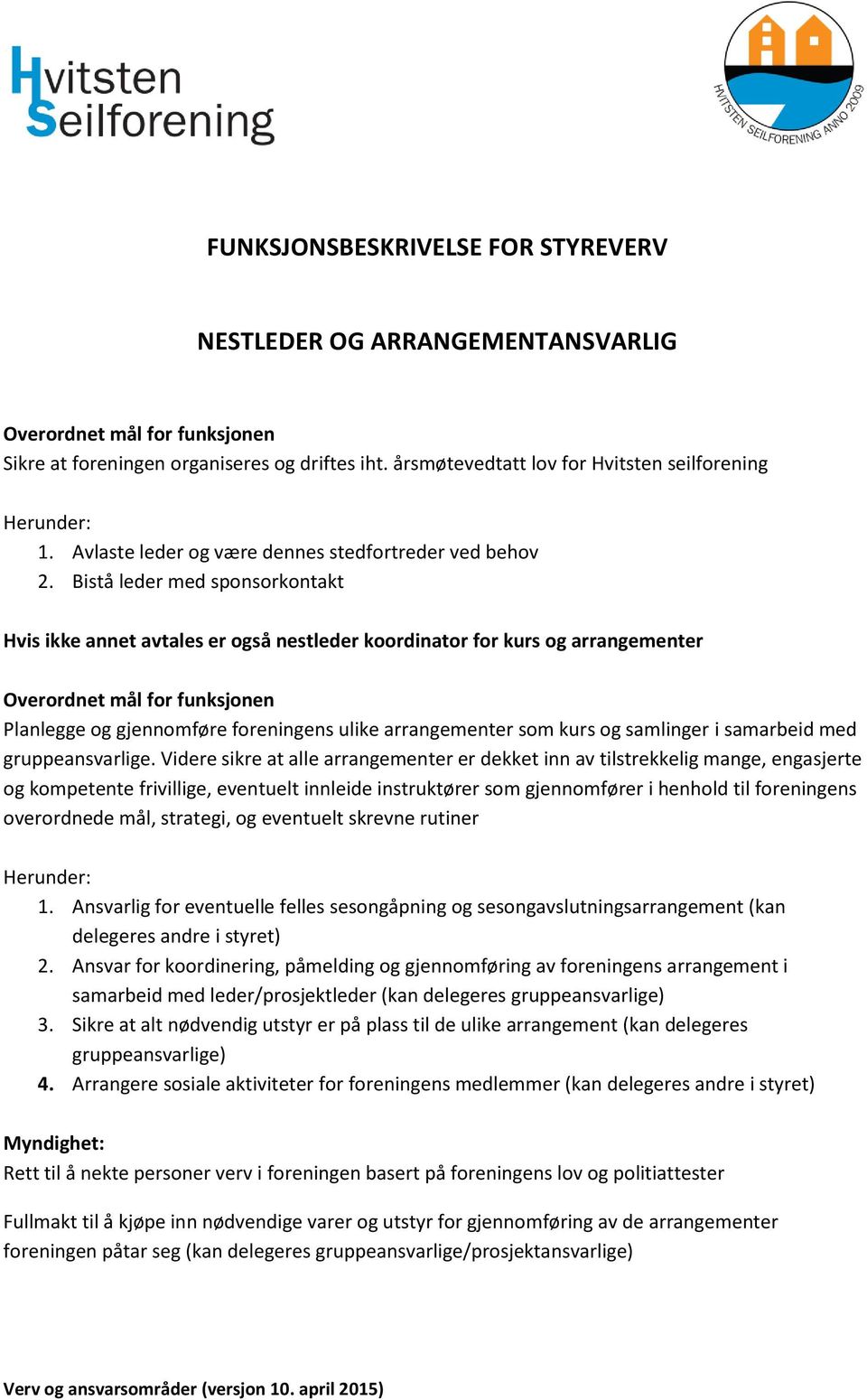 Bistå leder med sponsorkontakt Hvis ikke annet avtales er også nestleder koordinator for kurs og arrangementer Planlegge og gjennomføre foreningens ulike arrangementer som kurs og samlinger i