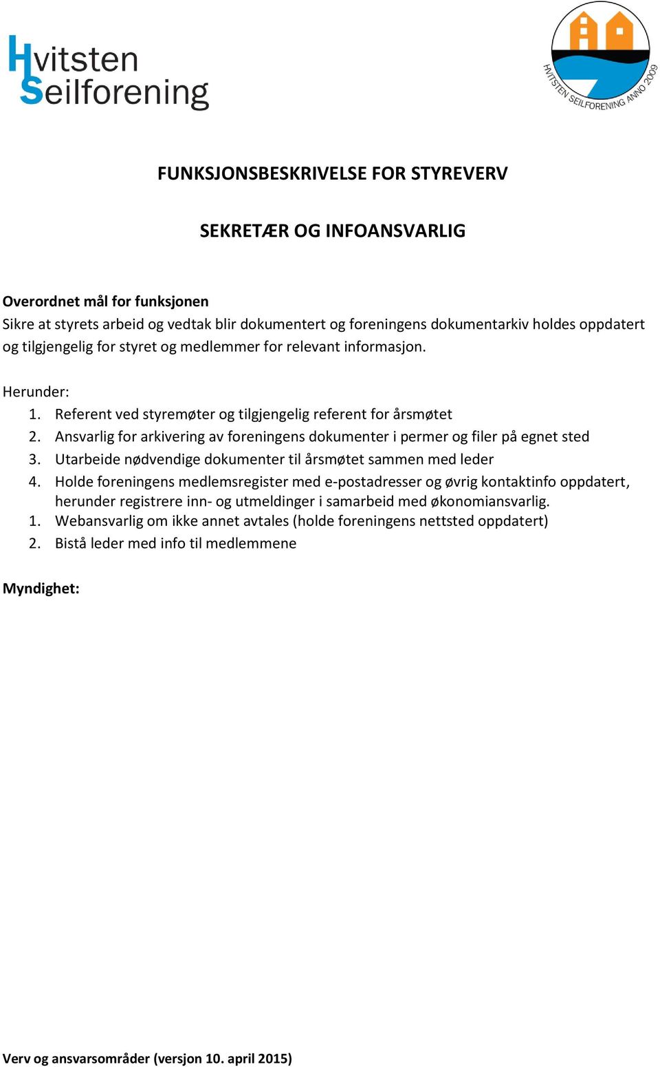 Ansvarlig for arkivering av foreningens dokumenter i permer og filer på egnet sted 3. Utarbeide nødvendige dokumenter til årsmøtet sammen med leder 4.