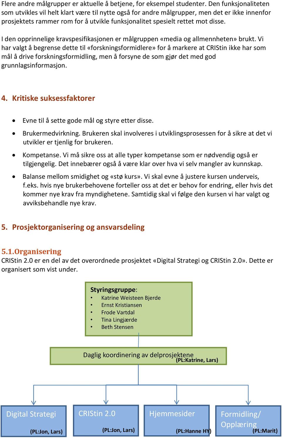 I den opprinnelige kravspesifikasjonen er målgruppen «media og allmennheten» brukt.