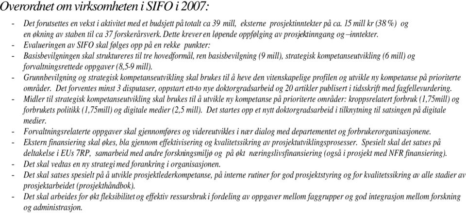 - Evalueringen av SIFO skal følges opp på en rekke punkter: - Basisbevilgningen skal struktureres til tre hovedformål, ren basisbevilgning (9 mill), strategisk kompetanseutvikling (6 mill) og