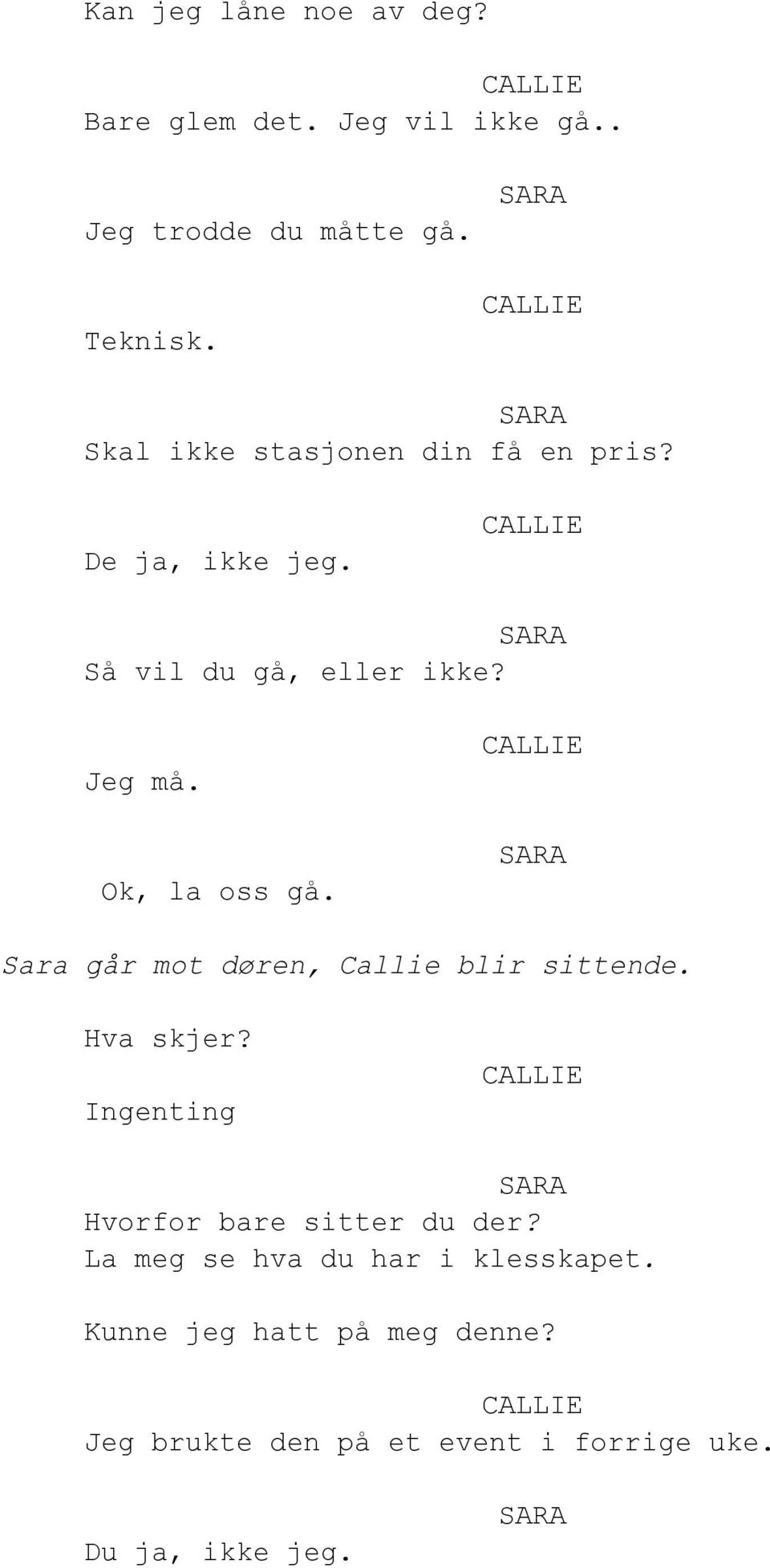 Sara går mot døren, Callie blir sittende. Hva skjer? Ingenting Hvorfor bare sitter du der?