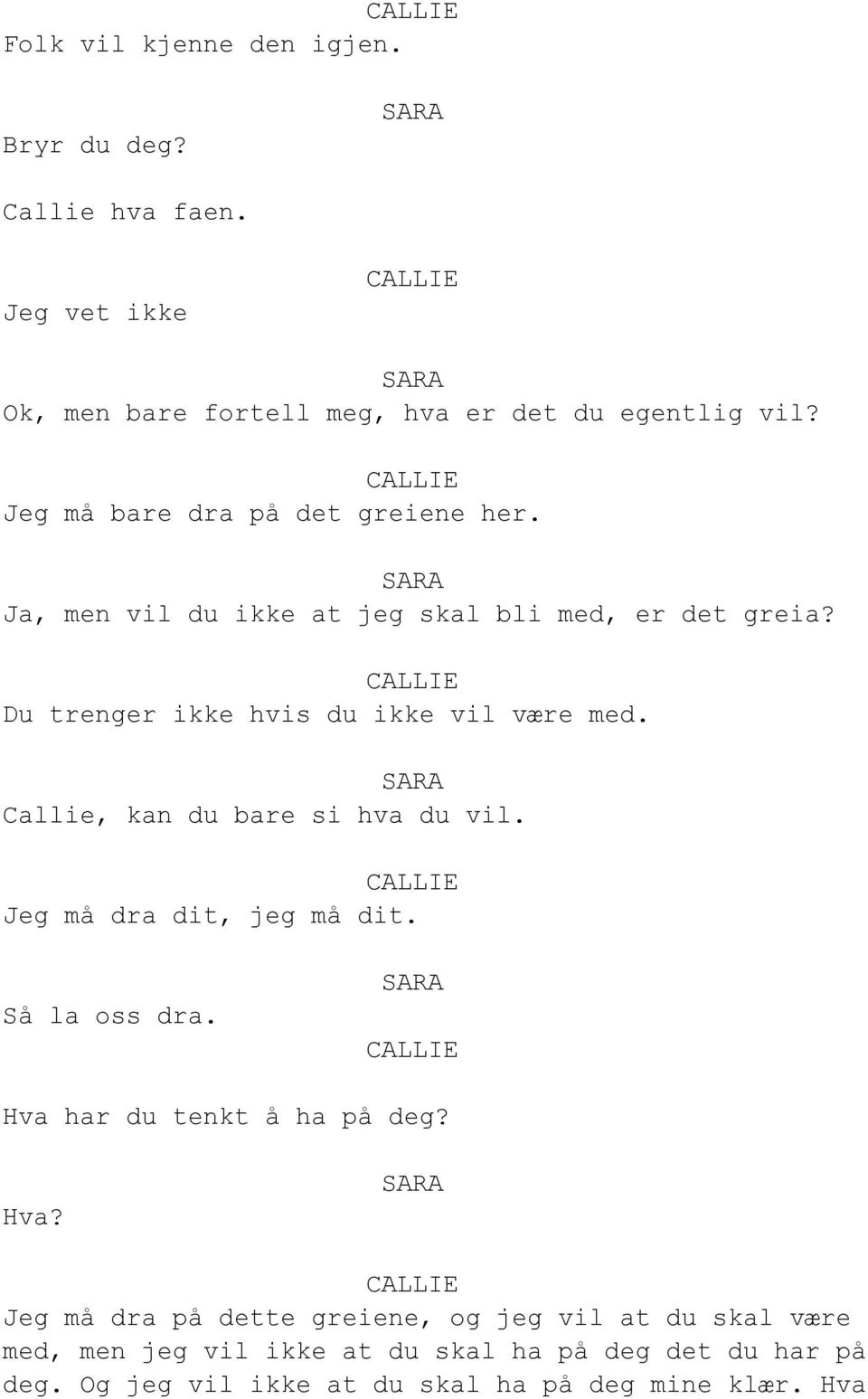 Callie, kan du bare si hva du vil. Jeg må dra dit, jeg må dit. Så la oss dra. Hva 