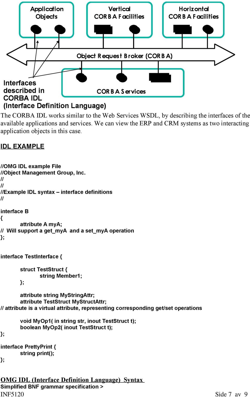 We can view the ERP and CRM systems as two interacting application objects in this case. IDL EXAMPLE //OMG IDL example File //Object Management Group, Inc.