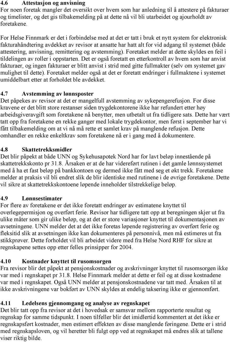 For Helse Finnmark er det i forbindelse med at det er tatt i bruk et nytt system for elektronisk fakturahåndtering avdekket av revisor at ansatte har hatt alt for vid adgang til systemet (både