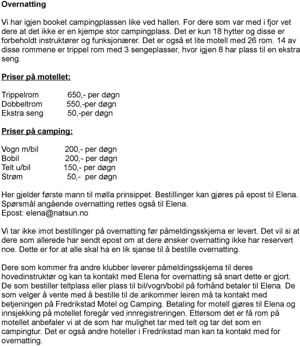 14 av disse rommene er trippel rom med 3 sengeplasser, hvor igjen 8 har plass til en ekstra seng.