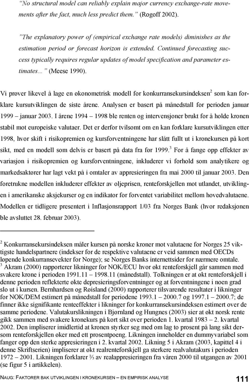 Continued forecasting success typically requires regular updates of model specification and parameter estimates (Meese 1990).