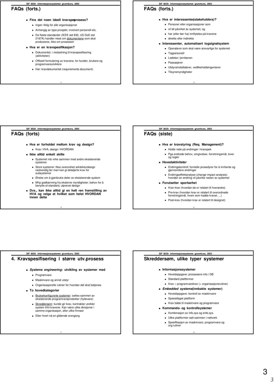 Dokumentet, i motsetning til kravspesifisering (aktiviteten) Offisiell formulering av kravene, for kunder, brukere og programvareutviklere Her: kravdokumentet (requirements document) Hva er