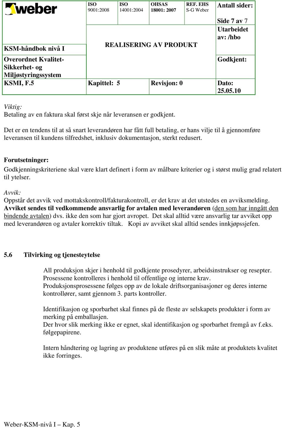 Forutsetninger: Godkjenningskriteriene skal være klart definert i form av målbare kriterier og i størst mulig grad relatert til ytelser.