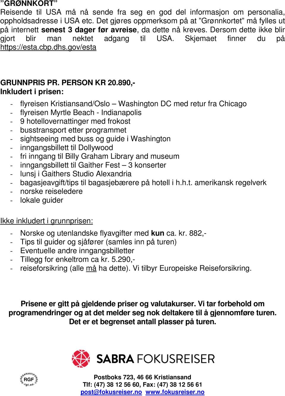 Skjemaet finner du på https://esta.cbp.dhs.gov/esta GRUNNPRIS PR. PERSON KR 20.