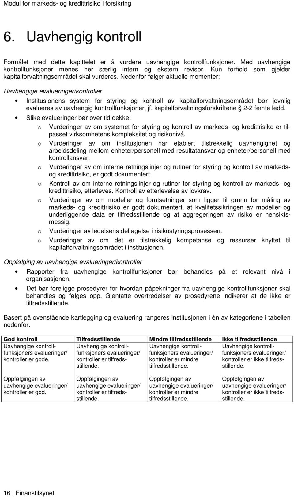 Nedenfr følger aktuelle mmenter: Uavhengige evalueringer/kntrller Institusjnens system fr styring g kntrll av kapitalfrvaltningsmrådet bør jevnlig evalueres av uavhengig kntrllfunksjner, jf.