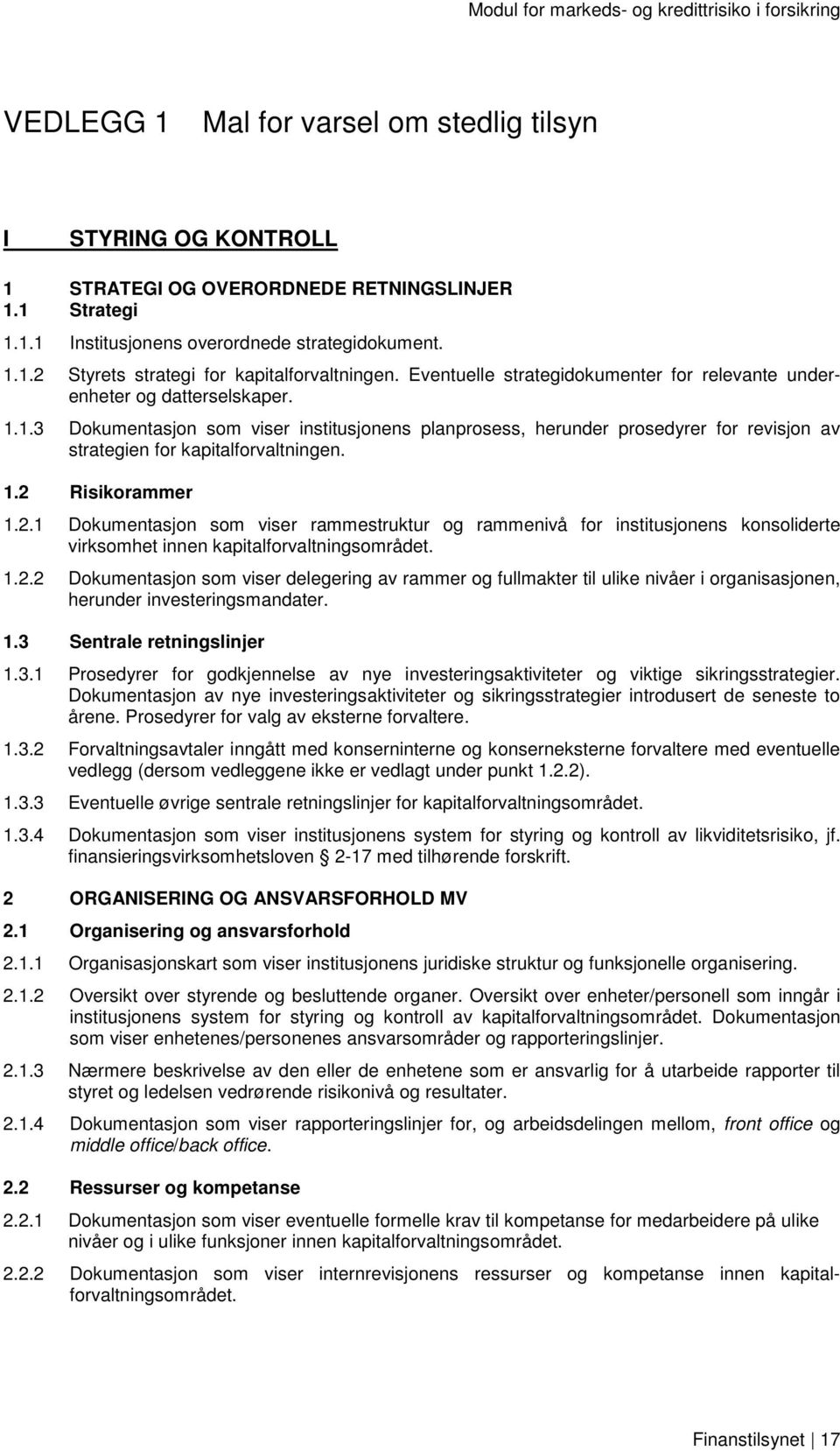 1.2 Risikrammer 1.2.1 Dkumentasjn sm viser rammestruktur g rammenivå fr institusjnens knsliderte virksmhet innen kapitalfrvaltningsmrådet. 1.2.2 Dkumentasjn sm viser delegering av rammer g fullmakter til ulike nivåer i rganisasjnen, herunder investeringsmandater.