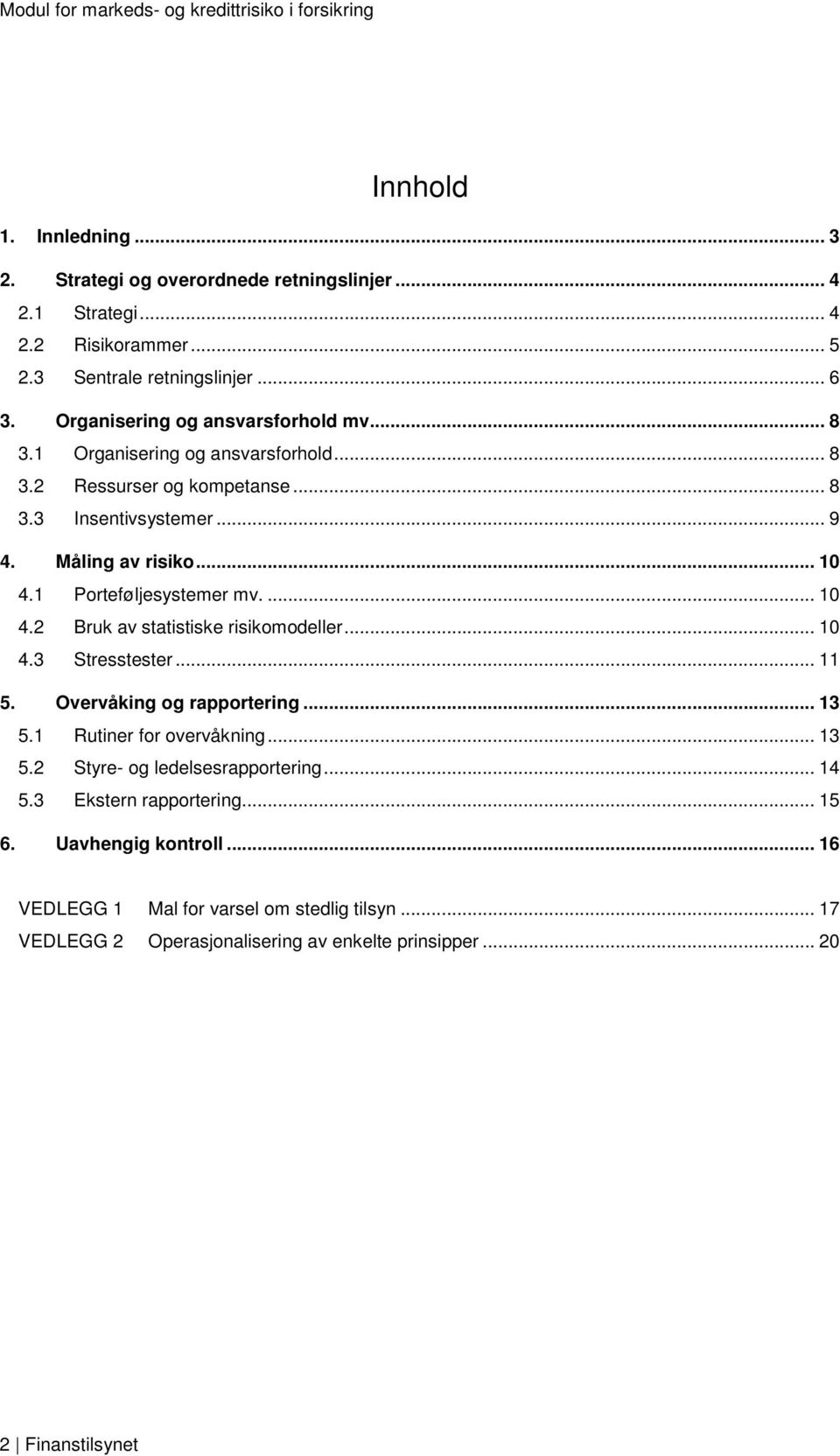 1 Prteføljesystemer mv.... 10 4.2 Bruk av statistiske risikmdeller... 10 4.3 Stresstester... 11 5. Overvåking g rapprtering... 13 5.1 Rutiner fr vervåkning... 13 5.2 Styre- g ledelsesrapprtering.