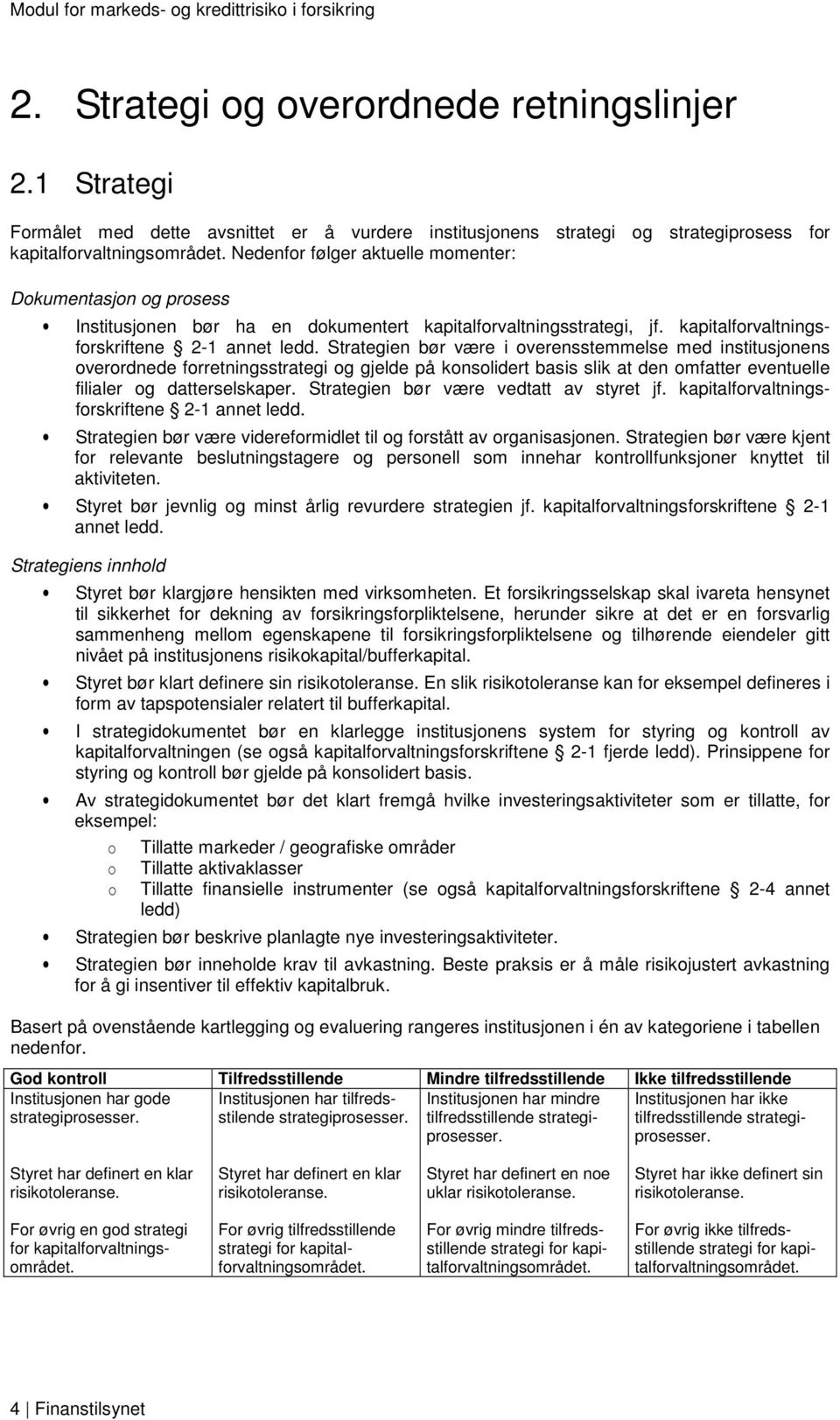 Nedenfr følger aktuelle mmenter: Dkumentasjn g prsess Institusjnen bør ha en dkumentert kapitalfrvaltningsstrategi, jf. kapitalfrvaltningsfrskriftene 2-1 annet ledd.