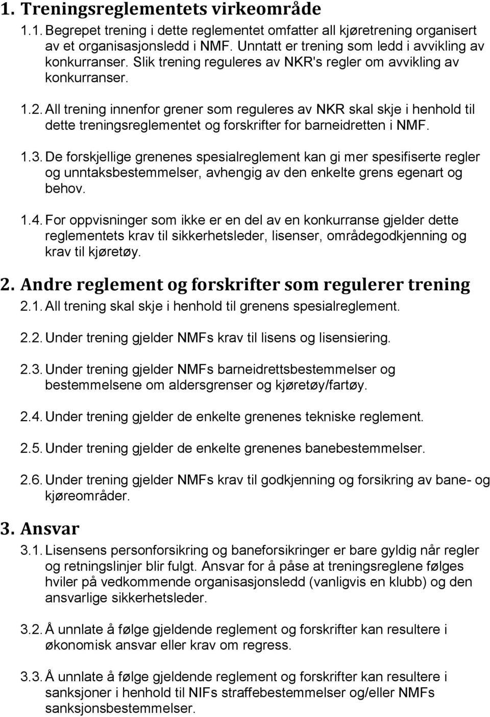 All trening innenfor grener som reguleres av NKR skal skje i henhold til dette treningsreglementet og forskrifter for barneidretten i NMF. 1.3.