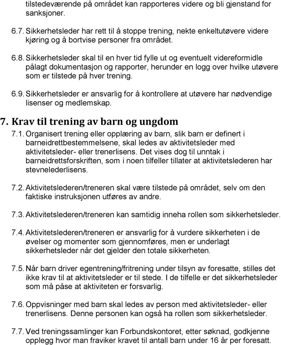 Sikkerhetsleder skal til en hver tid fylle ut og eventuelt videreformidle pålagt dokumentasjon og rapporter, herunder en logg over hvilke utøvere som er tilstede på hver trening. 6.9.