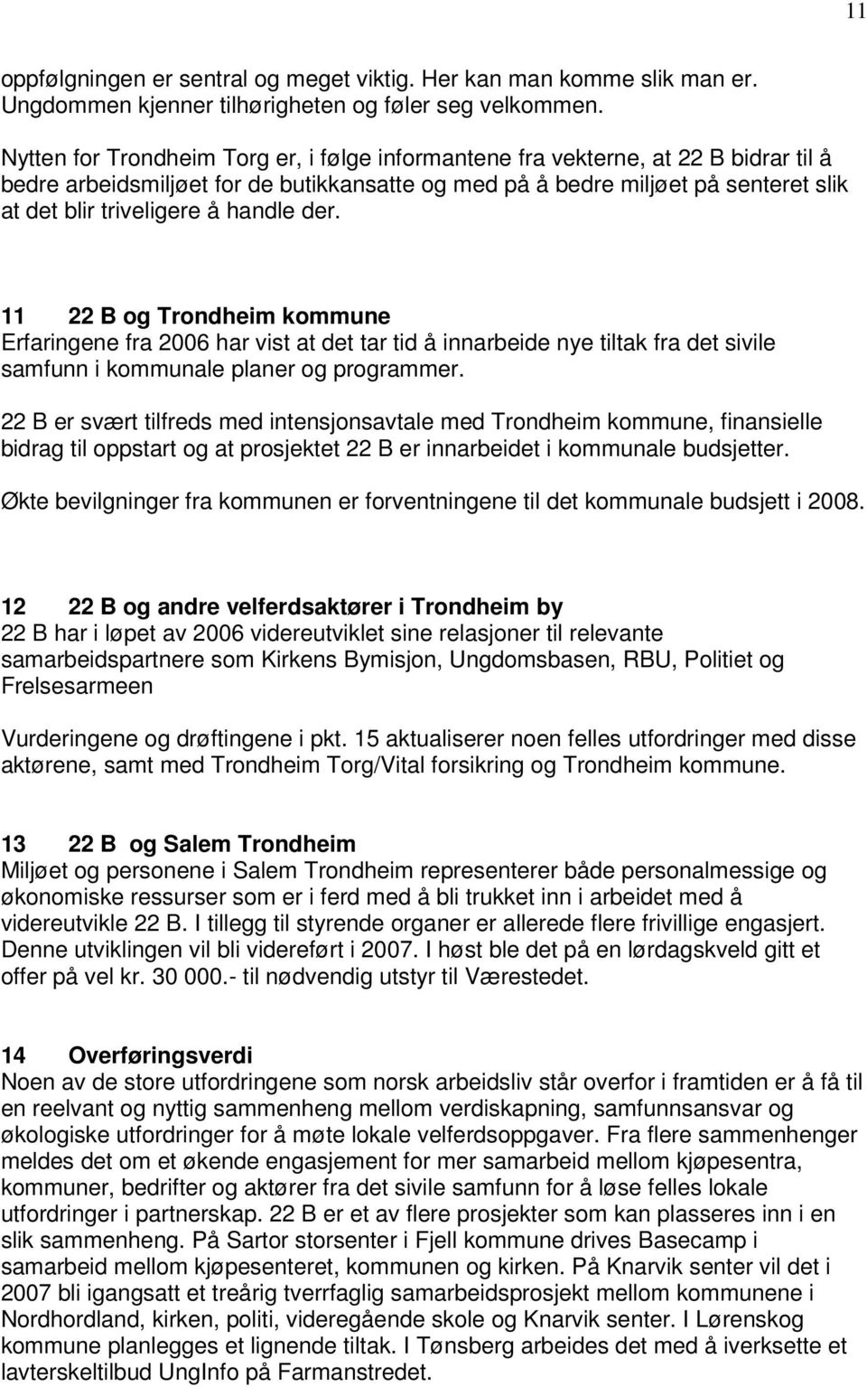 handle der. 11 22 B og Trondheim kommune Erfaringene fra 2006 har vist at det tar tid å innarbeide nye tiltak fra det sivile samfunn i kommunale planer og programmer.