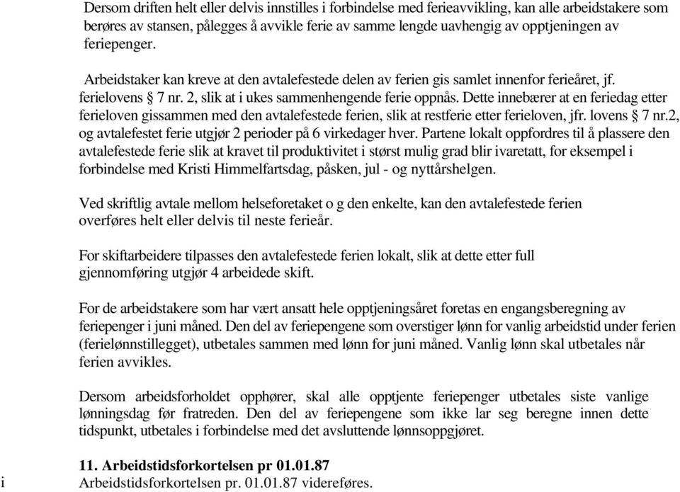 Dette innebærer at en feriedag etter ferieloven gissammen med den avtalefestede ferien, slik at restferie etter ferieloven, jfr. lovens 7 nr.