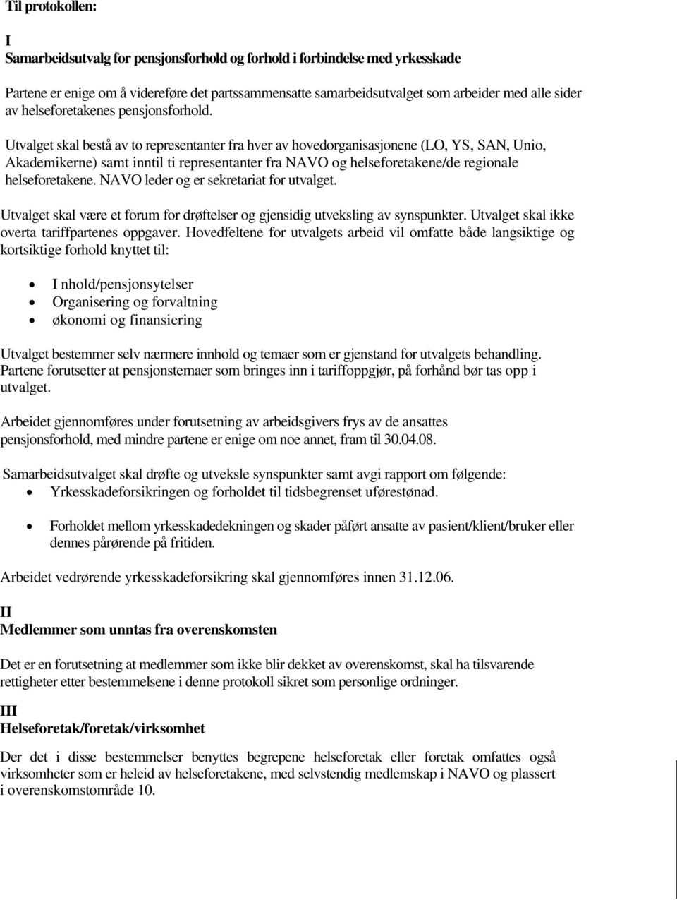 Utvalget skal bestå av to representanter fra hver av hovedorganisasjonene (LO, YS, SAN, Unio, Akademikerne) samt inntil ti representanter fra NAVO og helseforetakene/de regionale helseforetakene.