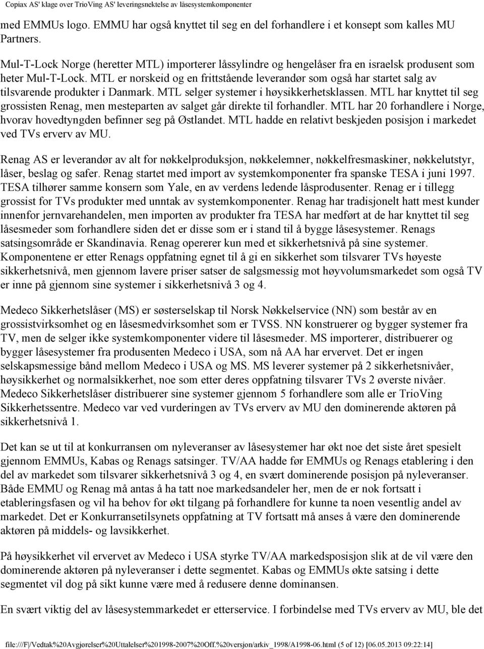 MTL er norskeid og en frittstående leverandør som også har startet salg av tilsvarende produkter i Danmark. MTL selger systemer i høysikkerhetsklassen.