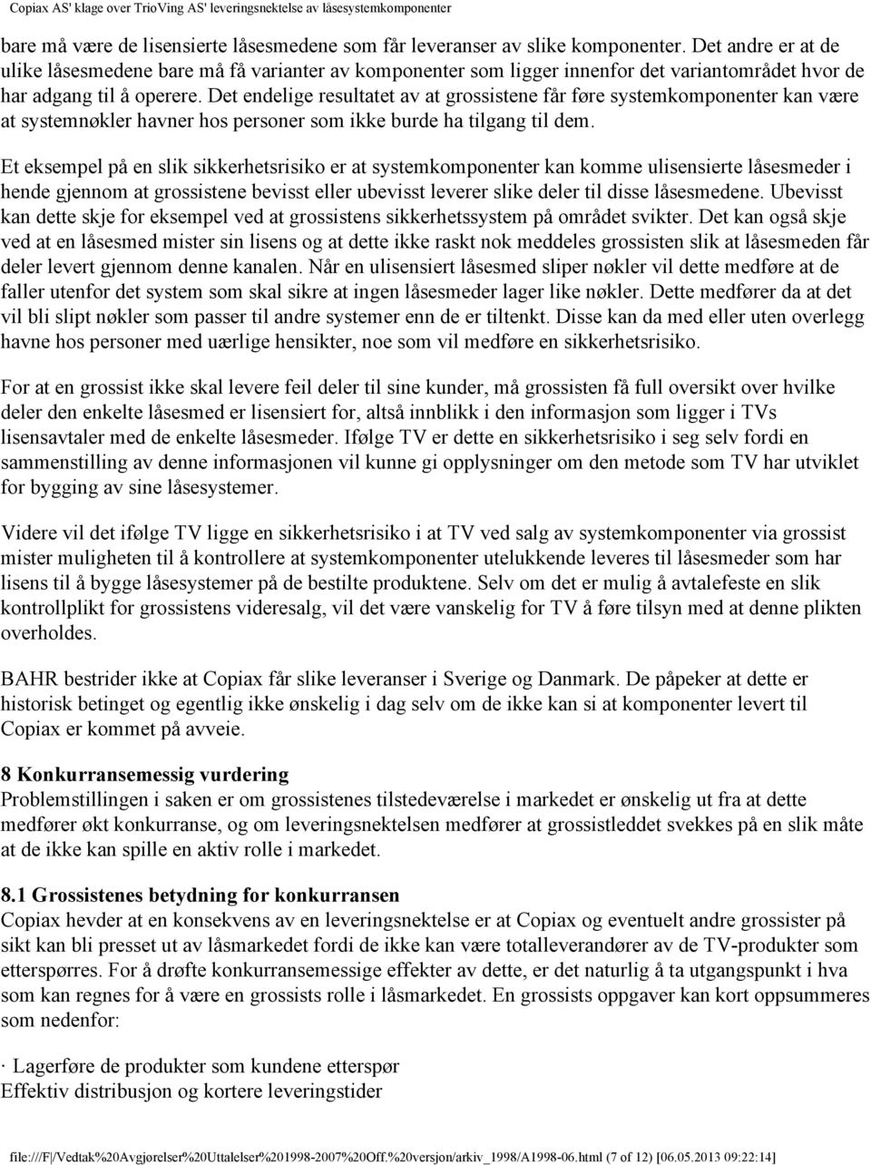 Det endelige resultatet av at grossistene får føre systemkomponenter kan være at systemnøkler havner hos personer som ikke burde ha tilgang til dem.