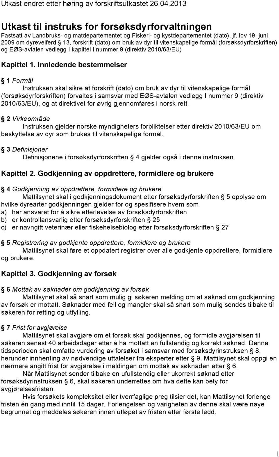 Innledende bestemmelser 1 Formål Instruksen skal sikre at forskrift (dato) om bruk av dyr til vitenskapelige formål (forsøksdyrforskriften) forvaltes i samsvar med EØS-avtalen vedlegg I nummer 9