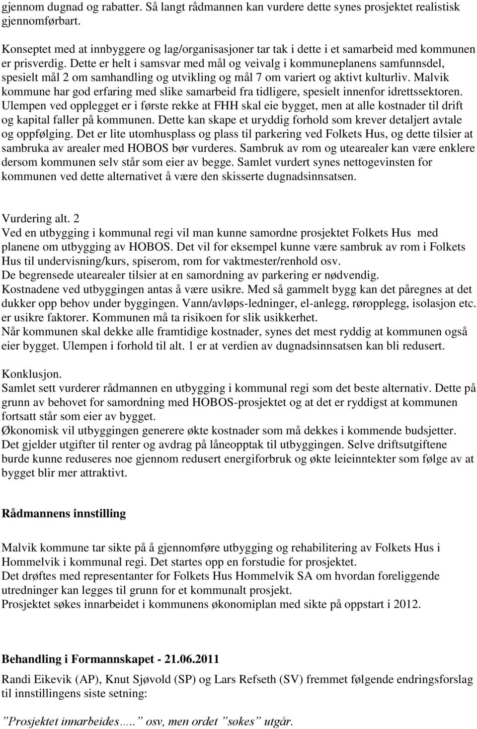 Dette er helt i samsvar med mål og veivalg i kommuneplanens samfunnsdel, spesielt mål 2 om samhandling og utvikling og mål 7 om variert og aktivt kulturliv.