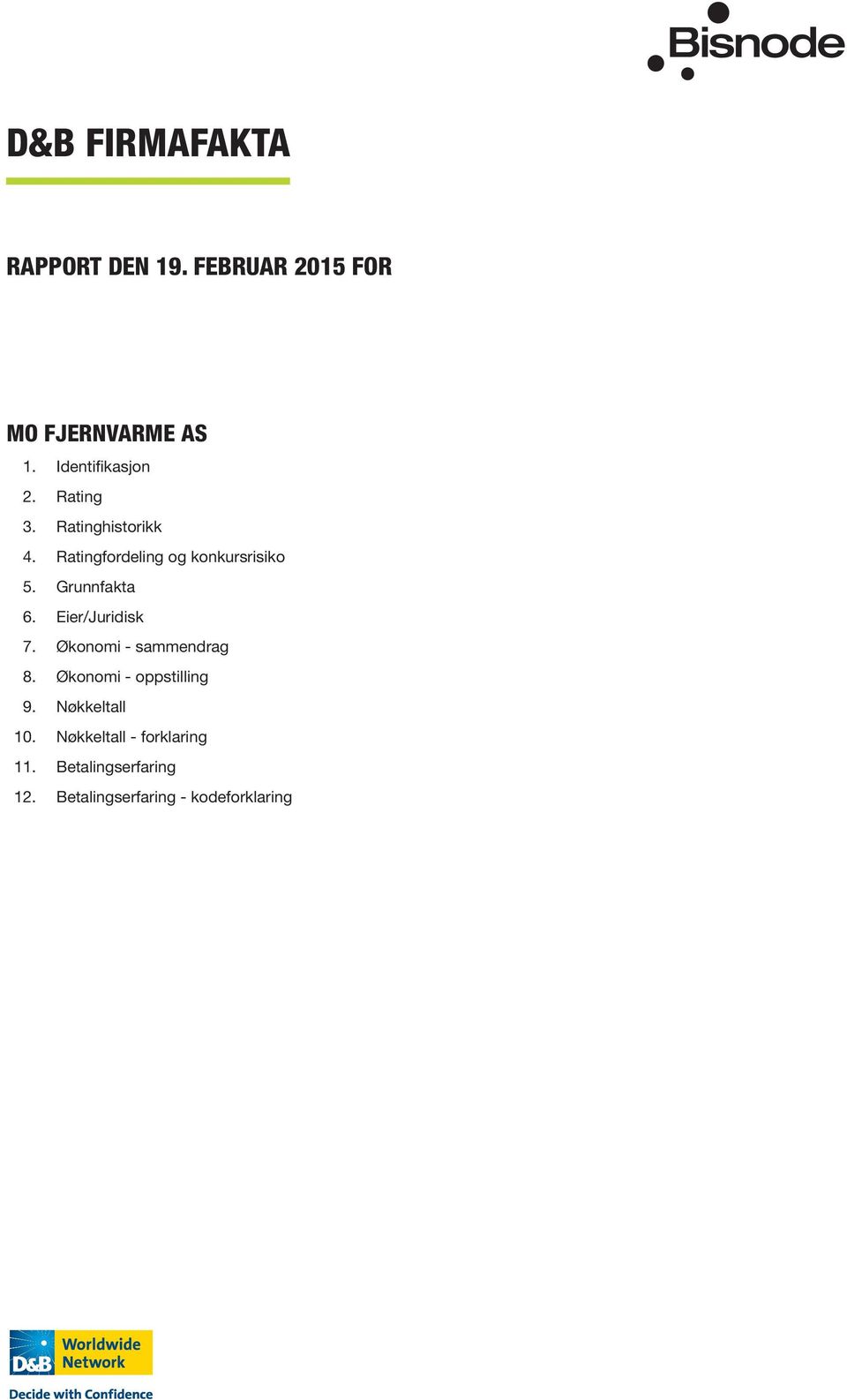 Grunnfakta 6. Eier/Juridisk 7. Økonomi - sammendrag 8. Økonomi - oppstilling 9.