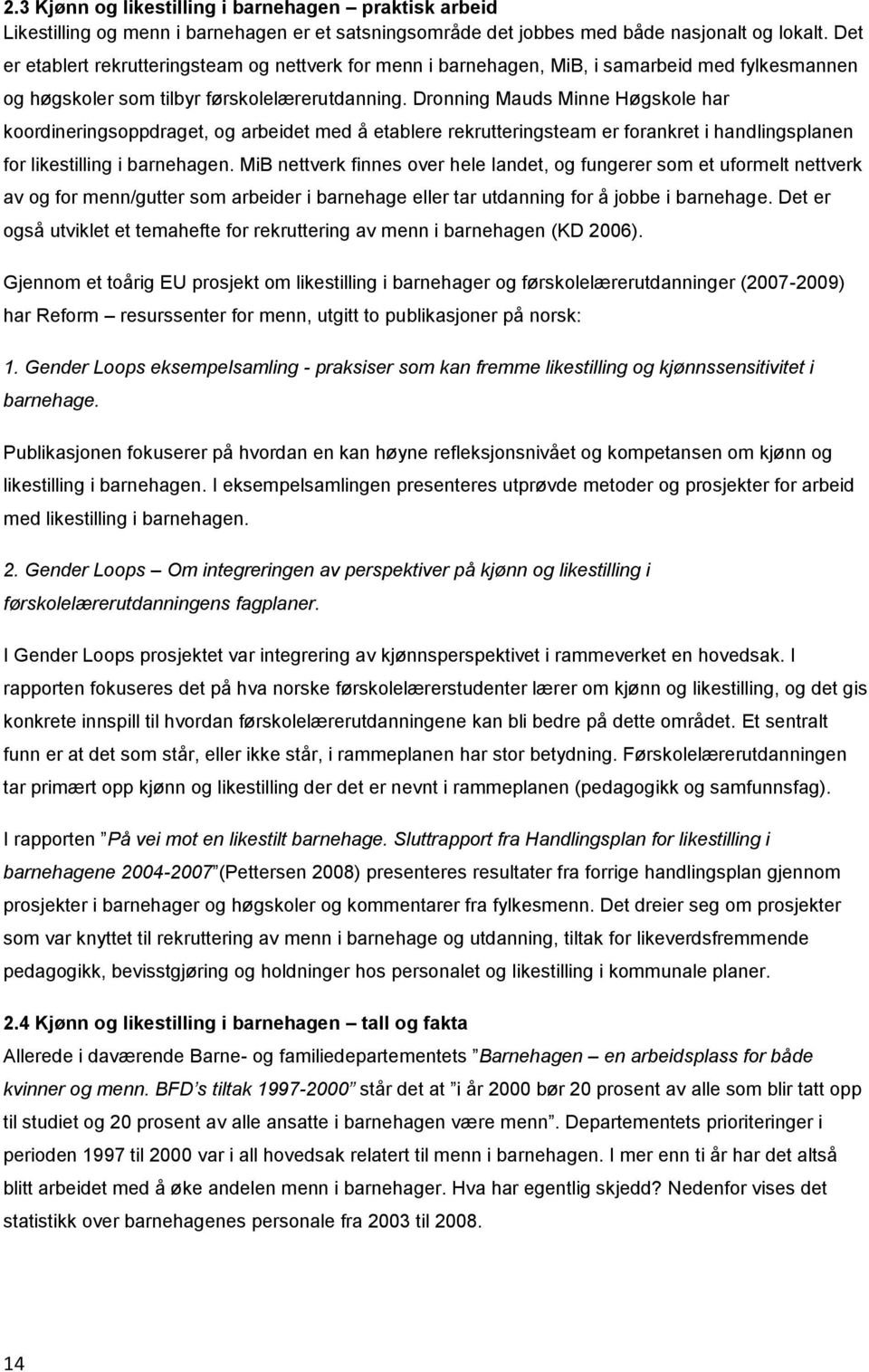 Dronning Mauds Minne Høgskole har koordineringsoppdraget, og arbeidet med å etablere rekrutteringsteam er forankret i handlingsplanen for likestilling i barnehagen.