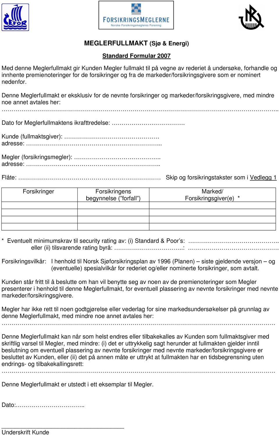 Denne Meglerfullmakt er eksklusiv for de nevnte forsikringer og markeder/forsikringsgivere, med mindre noe annet avtales her:.. Dato for Meglerfullmaktens ikrafttredelse:.