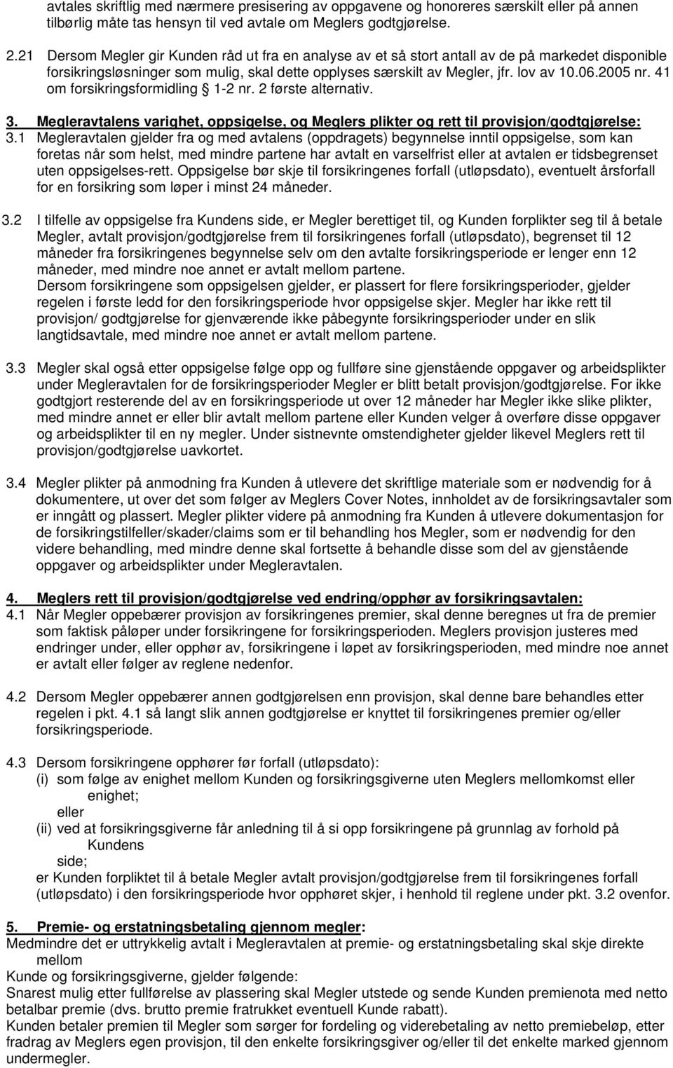 41 om forsikringsformidling 1-2 nr. 2 første alternativ. 3. Megleravtalens varighet, oppsigelse, og Meglers plikter og rett til provisjon/godtgjørelse: 3.