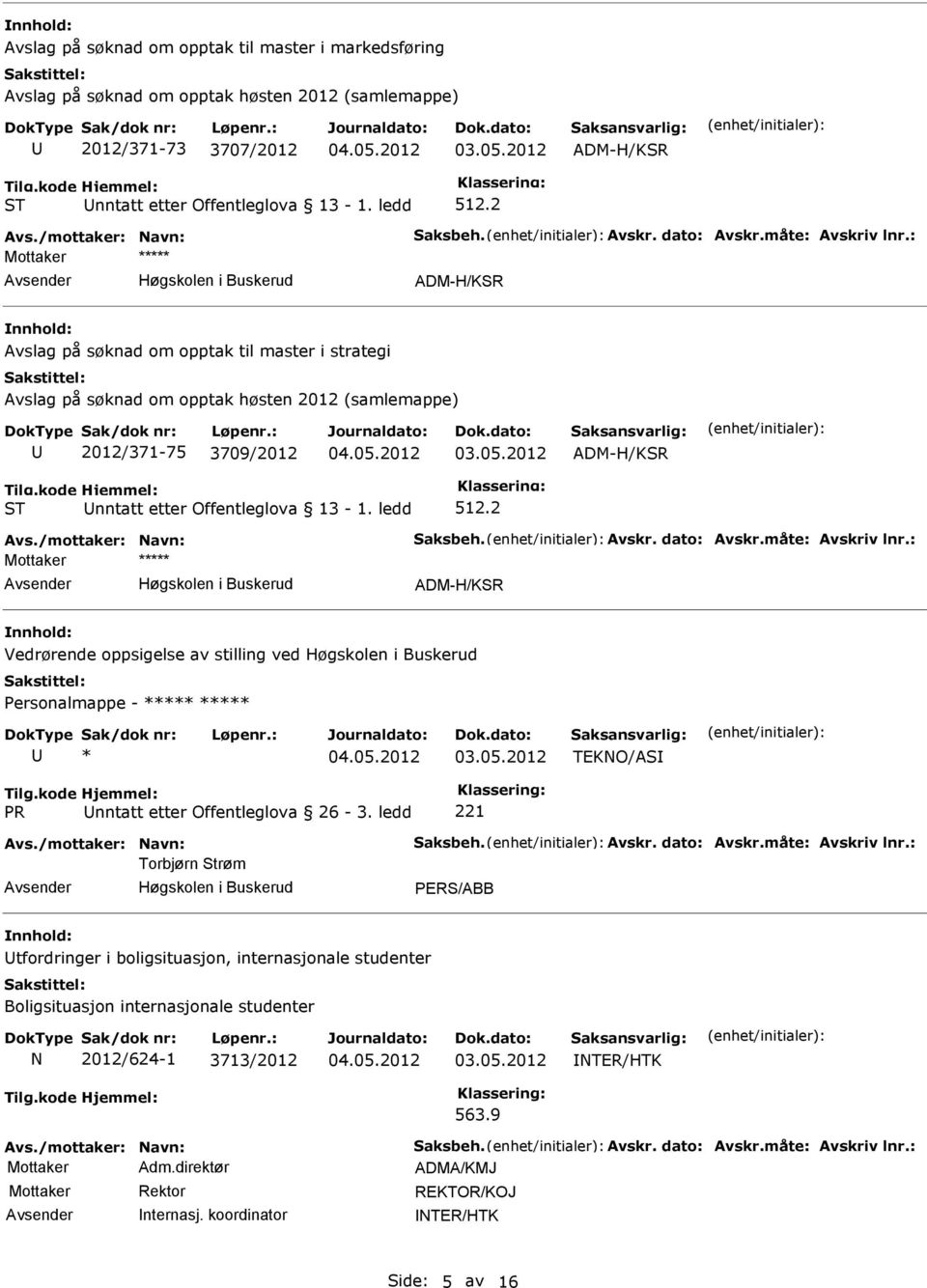 måte: Avskriv lnr.: Vedrørende oppsigelse av stilling ved Personalmappe - ***** ***** * TEKNO/AS PR nntatt etter Offentleglova 26-3. ledd 221 Avs./mottaker: Navn: Saksbeh. Avskr. dato: Avskr.