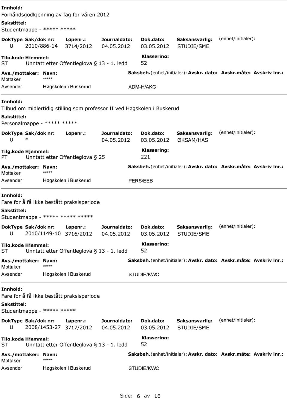 /mottaker: Navn: Saksbeh. Avskr. dato: Avskr.måte: Avskriv lnr.: PERS/EEB Fare for å få ikke bestått praksisperiode 2010/1149-10 3716/2012 DE/SME Avs.