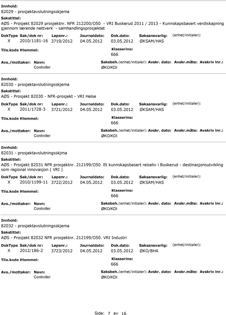 dato: Avskr.måte: Avskriv lnr.: Controller ØKO/KD 82030 - prosjektavslutningsskjema AØS - Prosjekt 82030 - NFR-prosjekt - VR Helse X 2011/1728-3 3721/2012 ØKSAM/HAS 666 Avs./mottaker: Navn: Saksbeh.