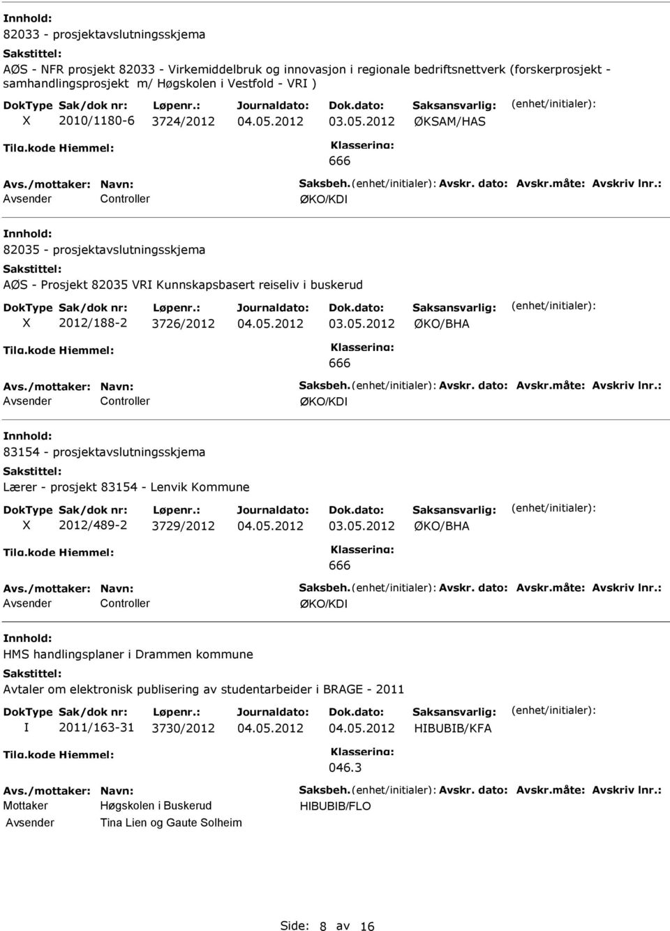 : Controller ØKO/KD 82035 - prosjektavslutningsskjema AØS - Prosjekt 82035 VR Kunnskapsbasert reiseliv i buskerud X 2012/188-2 3726/2012 ØKO/BHA 666 Avs./mottaker: Navn: Saksbeh. Avskr. dato: Avskr.