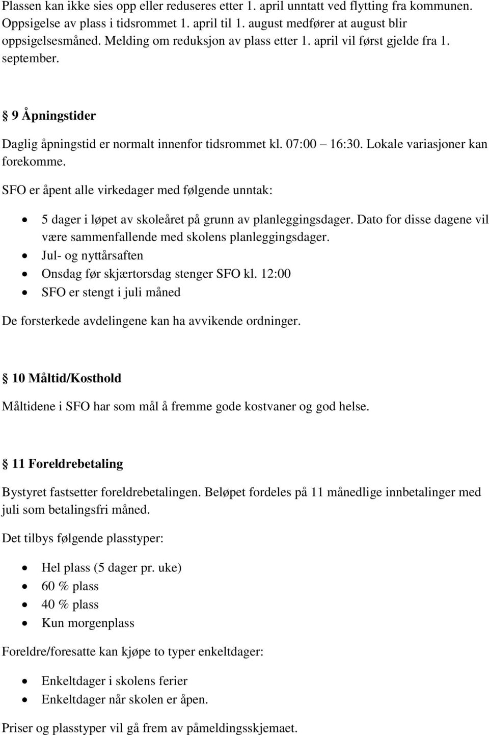 SFO er åpent alle virkedager med følgende unntak: 5 dager i løpet av skoleåret på grunn av planleggingsdager. Dato for disse dagene vil være sammenfallende med skolens planleggingsdager.