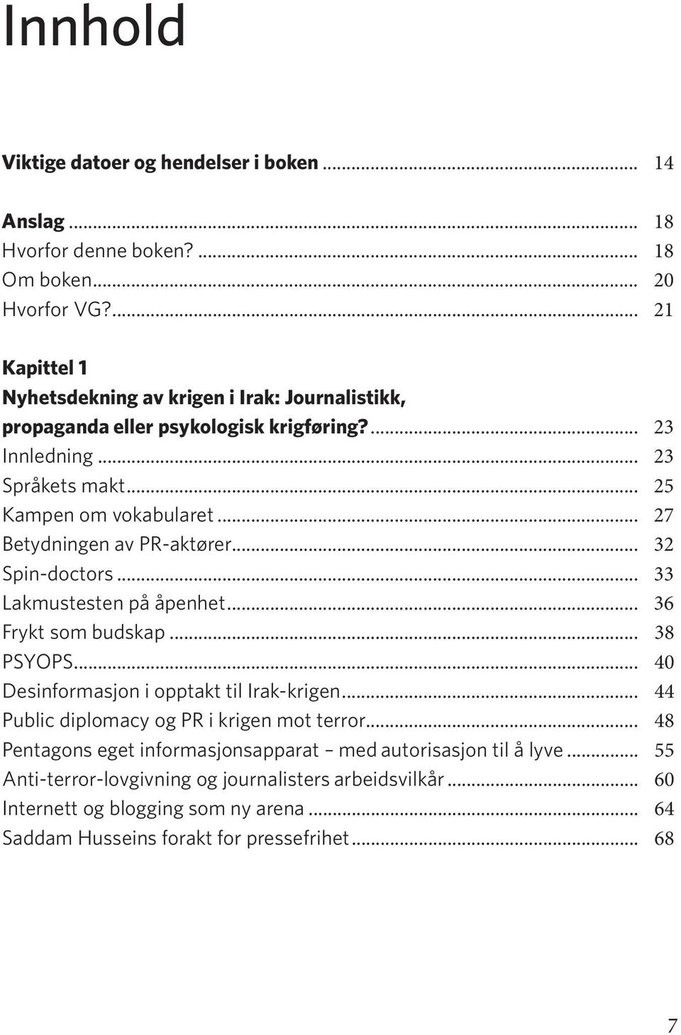 .. 27 Betydningen av PR-aktører... 32 Spin-doctors... 33 Lakmustesten på åpenhet... 36 Frykt som budskap... 38 PSYOPS... 40 Desinformasjon i opptakt til Irak-krigen.