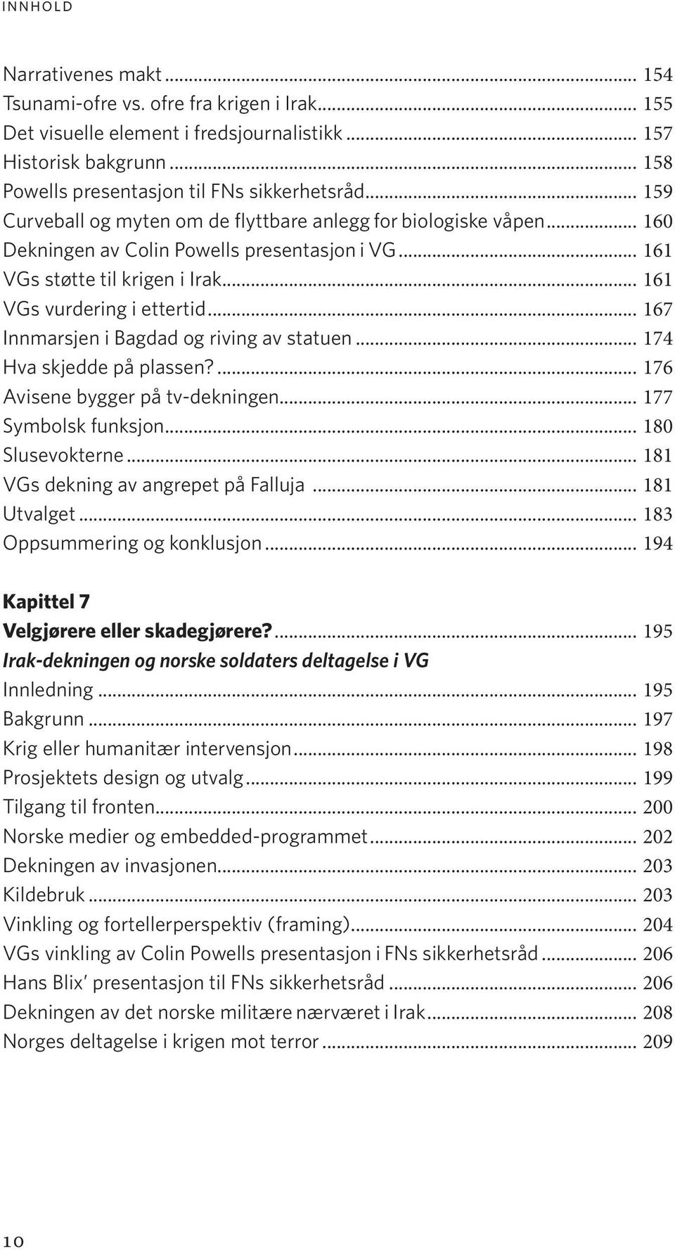 .. 167 Innmarsjen i Bagdad og riving av statuen... 174 Hva skjedde på plassen?... 176 Avisene bygger på tv-dekningen... 177 Symbolsk funksjon... 180 Slusevokterne.