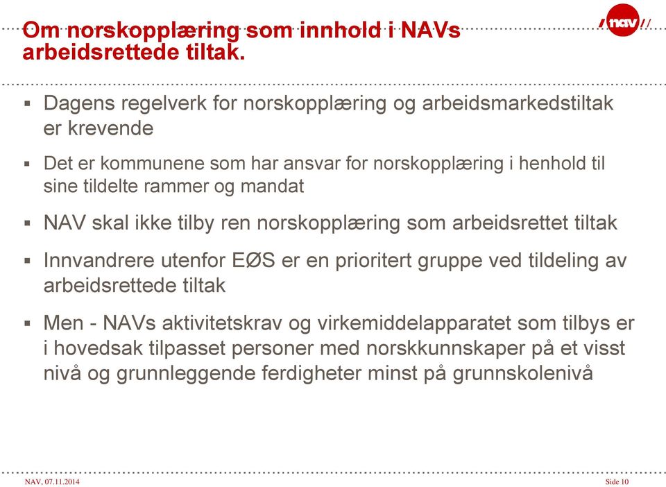 tildelte rammer og mandat NAV skal ikke tilby ren norskopplæring som arbeidsrettet tiltak Innvandrere utenfor EØS er en prioritert gruppe ved