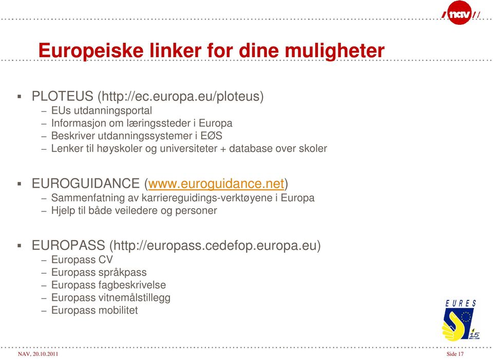 universiteter + database over skoler EUROGUIDANCE (www.euroguidance.