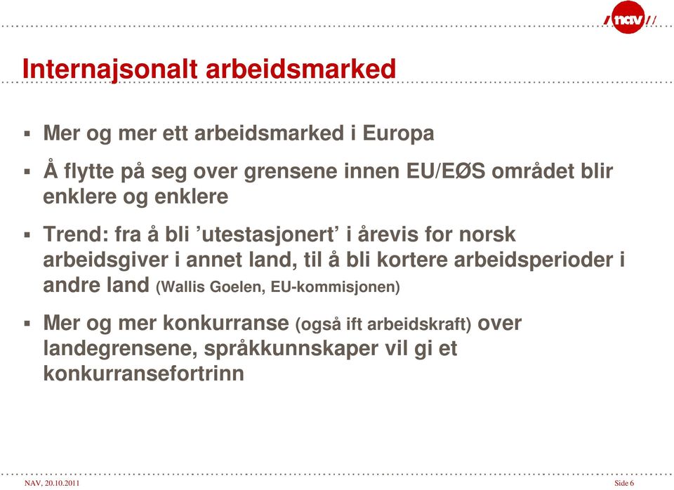 annet land, til å bli kortere arbeidsperioder i andre land (Wallis Goelen, EU-kommisjonen) Mer og mer