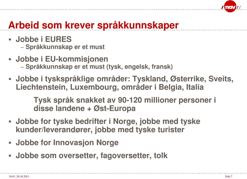 Tysk språk snakket av 90-120 millioner personer i disse landene + Øst-Europa Jobbe for tyske bedrifter i Norge, jobbe med tyske