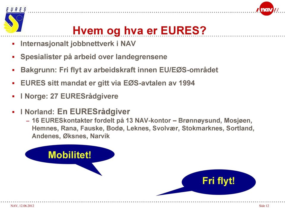 innen EU/EØS-området EURES sitt mandat er gitt via EØS-avtalen av 1994 I Norge: 27 EURESrådgivere I Norland: En