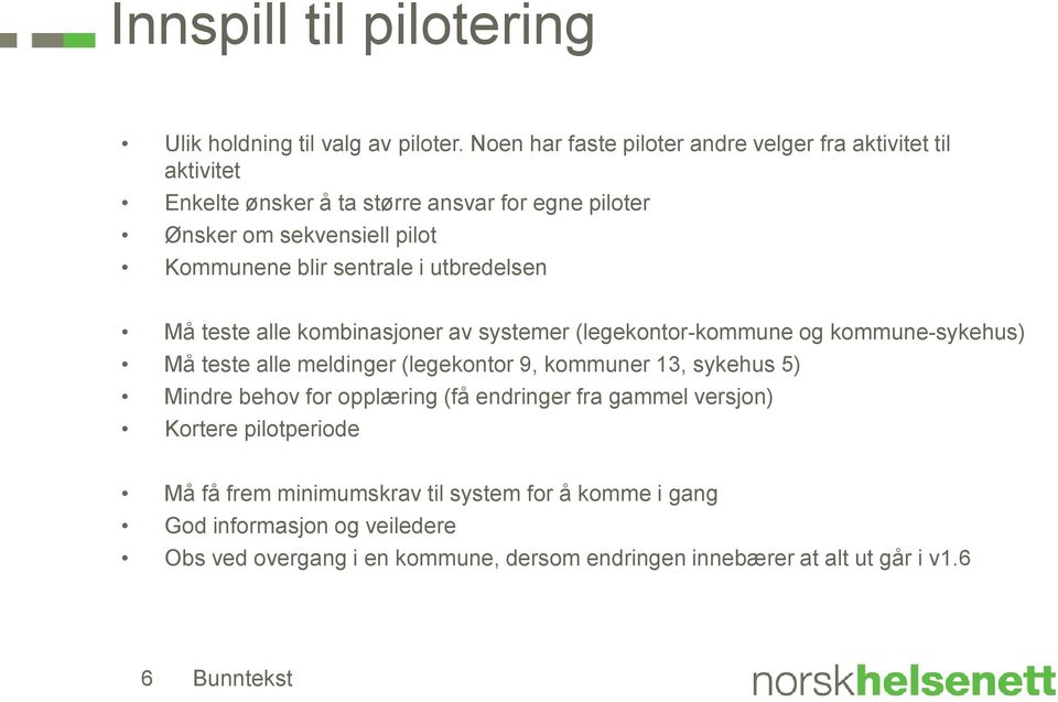 sentrale i utbredelsen Må teste alle kombinasjoner av systemer (legekontor-kommune og kommune-sykehus) Må teste alle meldinger (legekontor 9, kommuner 13,